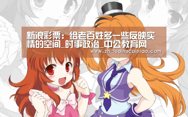 新浪彩票:给老百姓多一些反映实情的空间_时事政治_中公教育网(图1) 新浪彩票